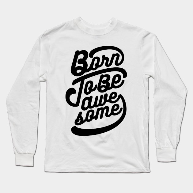 Born To Be Awesome Long Sleeve T-Shirt by MellowGroove